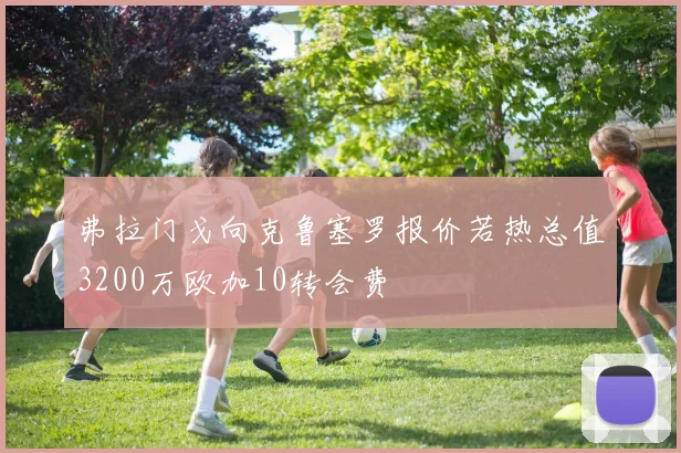 弗拉门戈向克鲁塞罗报价若热总值3200万欧加10转会费