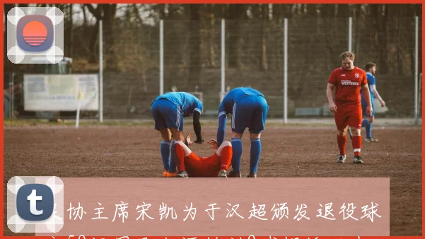 足协主席宋凯为于汉超颁发退役球衣59场国足生涯铭刻9球辉煌历史